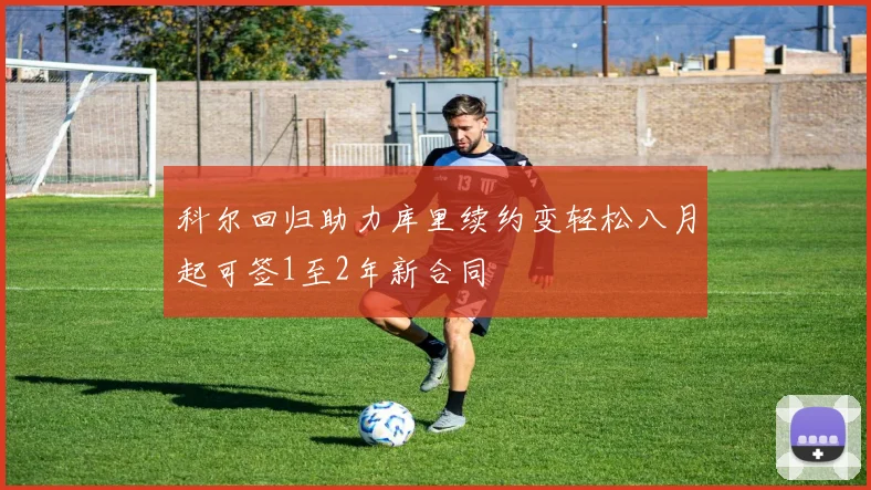 科尔回归助力库里续约变轻松八月起可签1至2年新合同