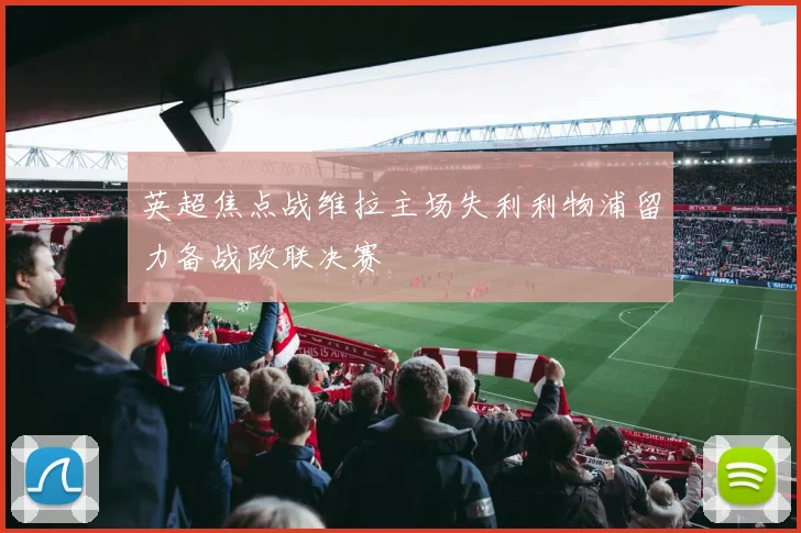 英超焦点战维拉主场失利利物浦留力备战欧联决赛