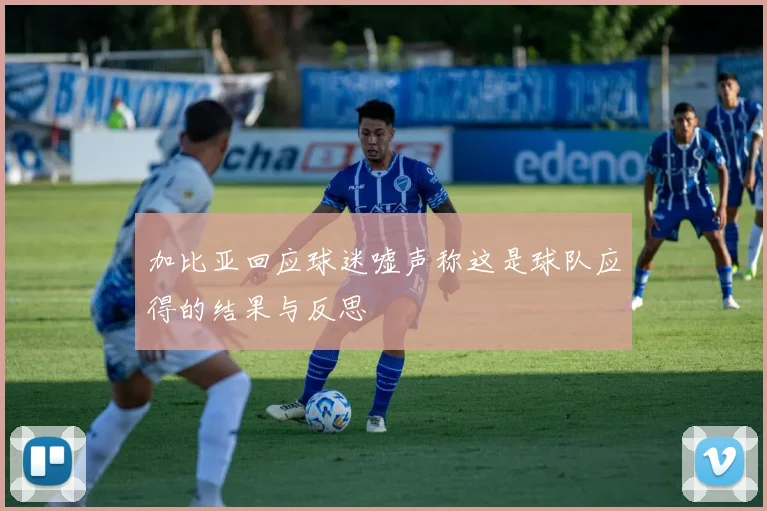 加比亚回应球迷嘘声称这是球队应得的结果与反思